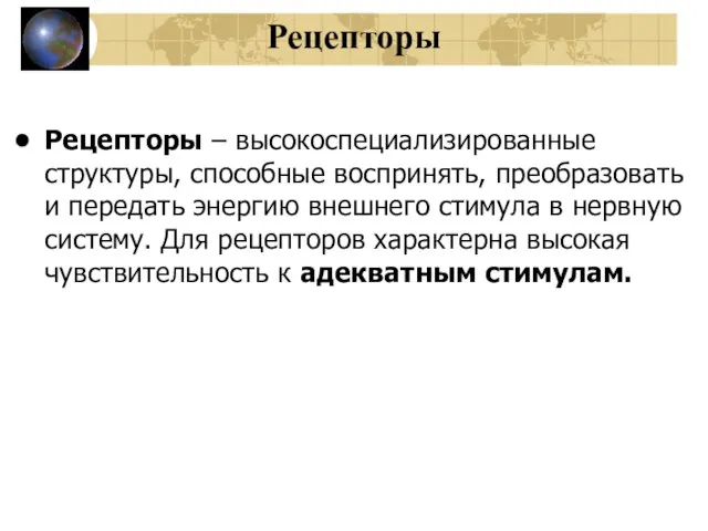 Рецепторы Рецепторы – высокоспециализированные структуры, способные воспринять, преобразовать и передать энергию