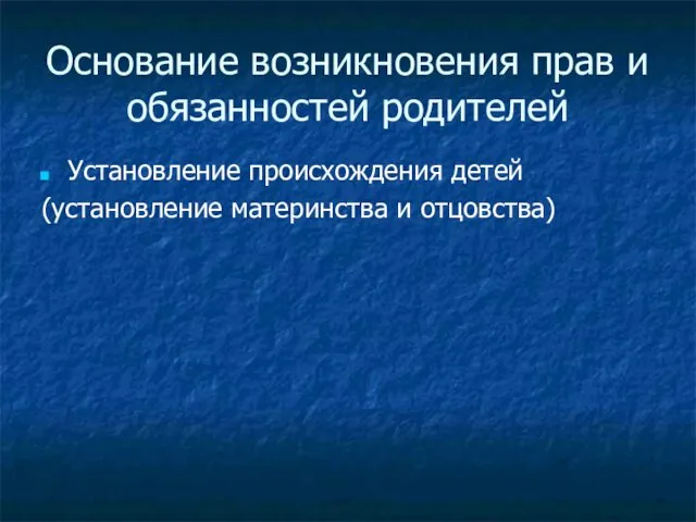 Основание возникновения прав и обязанностей родителей Установление происхождения детей (установление материнства и отцовства)