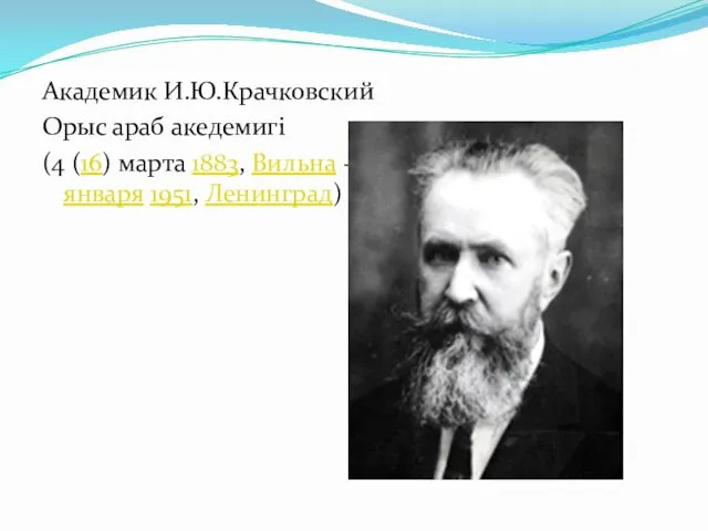 Академик И.Ю.Крачковский Орыс араб акедемигі (4 (16) марта 1883, Вильна — 24 января 1951, Ленинград)