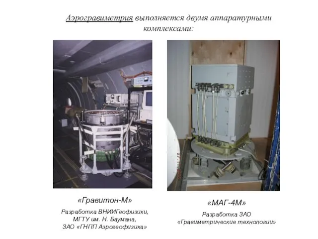 Аэрогравиметрия выполняется двумя аппаратурными комплексами: «Гравитон-М» Разработка ВНИИГеофизики, МГТУ им. Н.