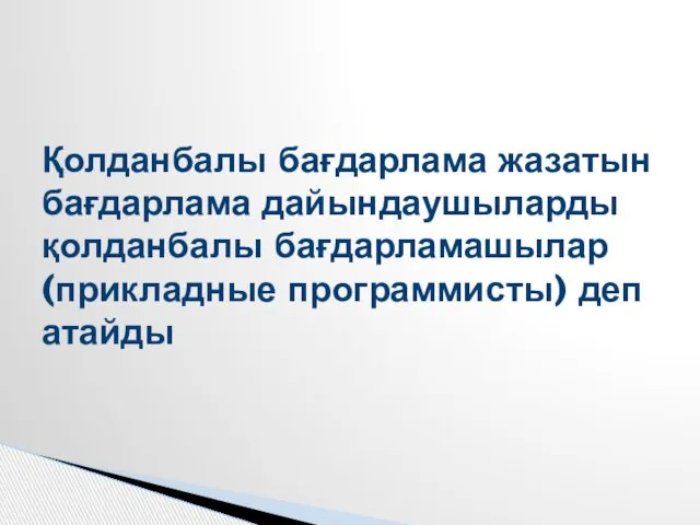 Қолданбалы бағдарлама жазатын бағдарлама дайындаушыларды қолданбалы бағдарламашылар (прикладные программисты) деп атайды