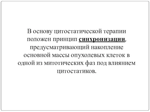 В основу цитостатической терапии положен принцип синхронизации, предусматривающий накопление основной массы