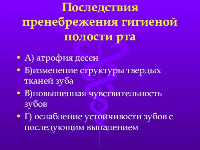 Последствия пренебрежения гигиеной полости рта А) атрофия десен Б)изменение структуры твердых