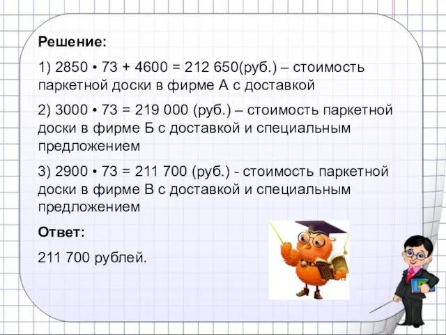 Решение: 1) 2850 • 73 + 4600 = 212 650(руб.) –