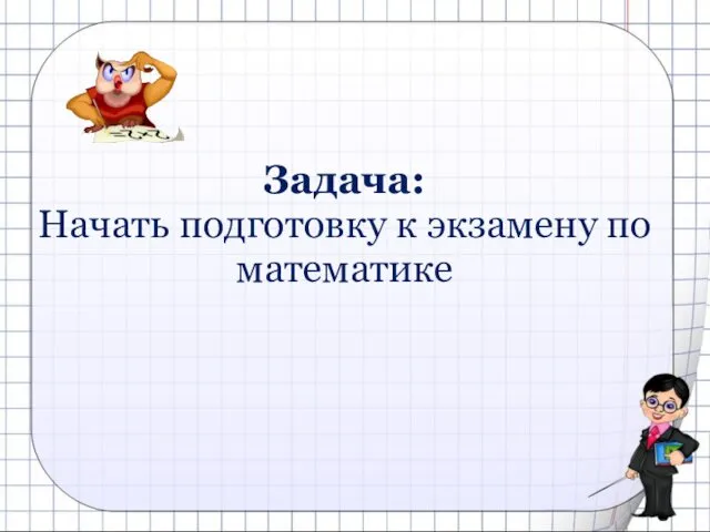 Задача: Начать подготовку к экзамену по математике