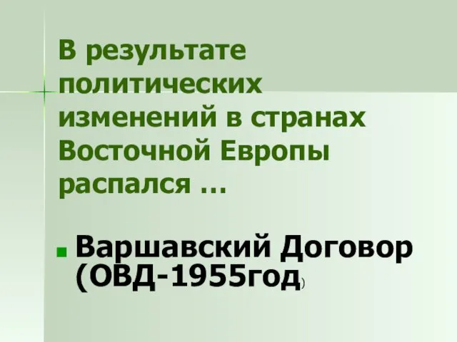 В результате политических изменений в странах Восточной Европы распался … Варшавский Договор (ОВД-1955год)