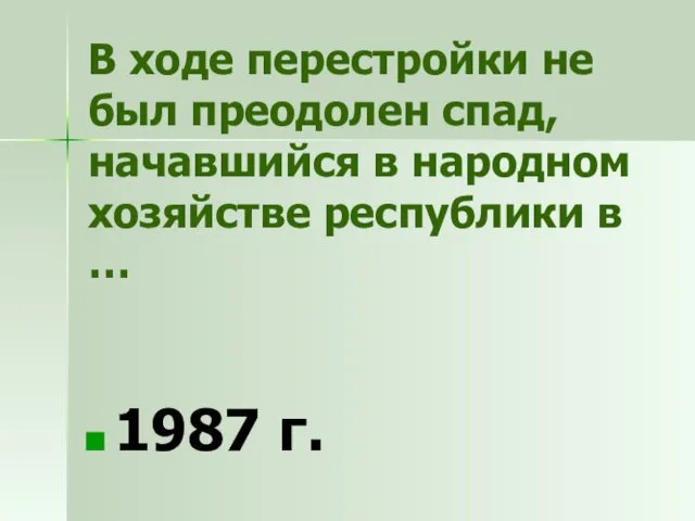 В ходе перестройки не был преодолен спад, начавшийся в народном хозяйстве республики в … 1987 г.