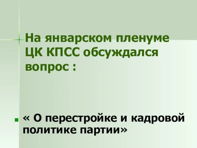 На январском пленуме ЦК КПСС обсуждался вопрос : « О перестройке и кадровой политике партии»