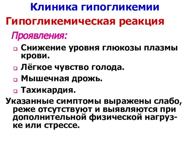 Клиника гипогликемии Гипогликемическая реакция Проявления: Снижение уровня глюкозы плазмы крови. Лёгкое