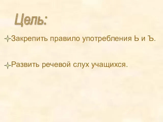 Цель: Закрепить правило употребления Ь и Ъ. Развить речевой слух учащихся.