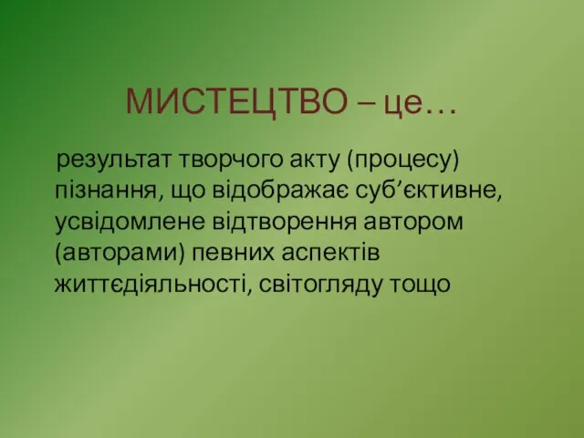 МИСТЕЦТВО – це… результат творчого акту (процесу) пізнання, що відображає суб’єктивне,