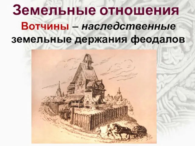 Земельные отношения Вотчины – наследственные земельные держания феодалов