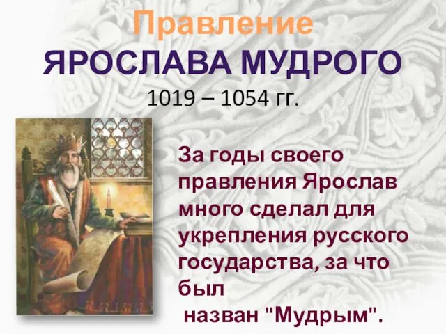 Правление ЯРОСЛАВА МУДРОГО 1019 – 1054 гг. За годы своего правления