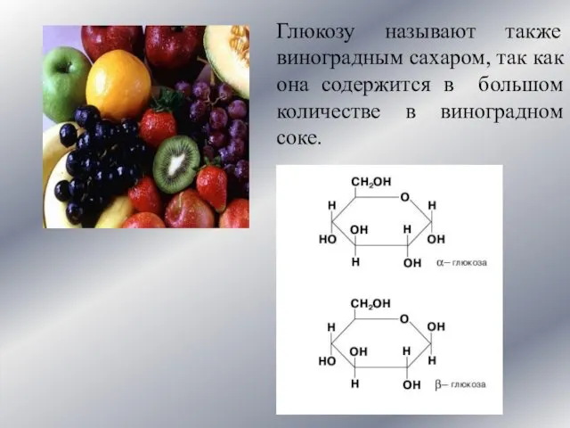 Глюкозу называют также виноградным сахаром, так как она содержится в большом количестве в виноградном соке.