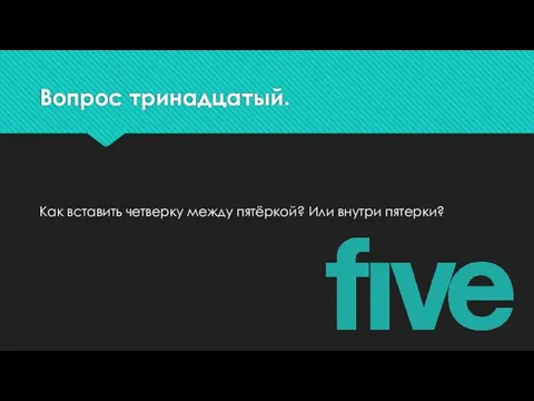 Вопрос тринадцатый. Как вставить четверку между пятёркой? Или внутри пятерки?