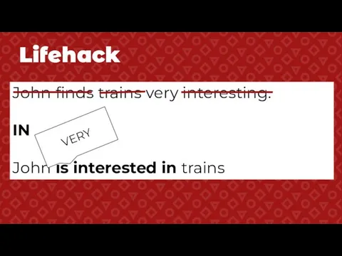 John finds trains very interesting. IN John is interested in trains Lifehack VERY