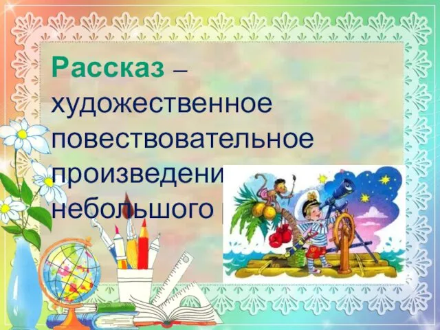 Рассказ – художественное повествовательное произведение небольшого размера.