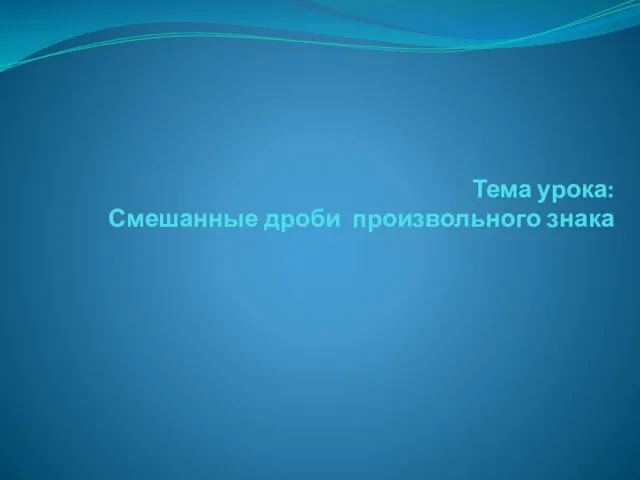 Тема урока: Смешанные дроби произвольного знака