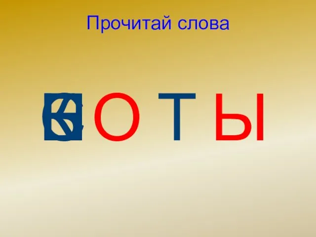 Прочитай слова К О Т Ы С Н Б