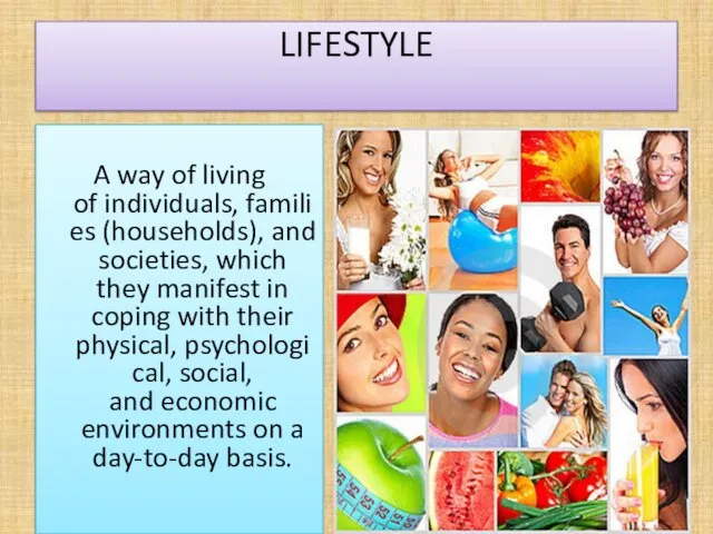 LIFESTYLE A way of living of individuals, families (households), and societies,