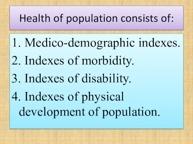 Health of population consists of: 1. Medico-demographic indexes. 2. Indexes of