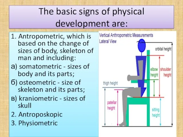 The basic signs of physical development are: 1. Antropometric, which is