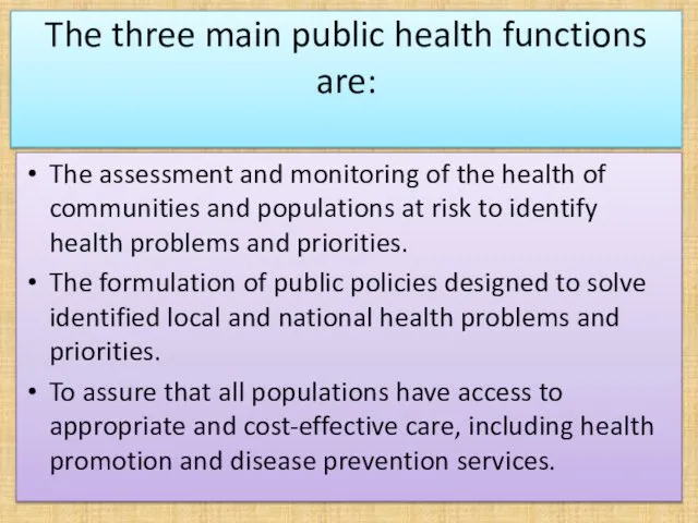 The three main public health functions are: The assessment and monitoring