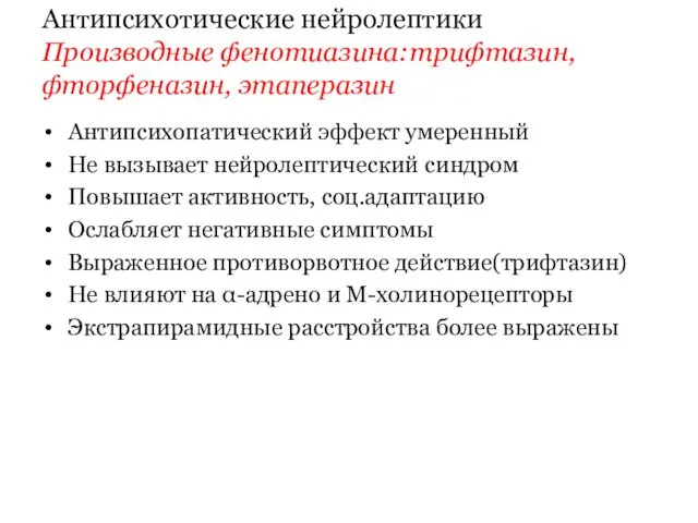 Антипсихотические нейролептики Производные фенотиазина:трифтазин, фторфеназин, этаперазин Антипсихопатический эффект умеренный Не вызывает