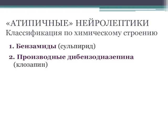 «АТИПИЧНЫЕ» НЕЙРОЛЕПТИКИ Классификация по химическому строению 1. Бензамиды (сульпирид) 2. Производные дибензодиазепина (клозапин)