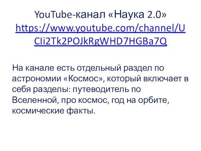 YouTube-канал «Наука 2.0» https://www.youtube.com/channel/UCIi2Tk2POJkRgWHD7HGBa7Q На канале есть отдельный раздел по астрономии