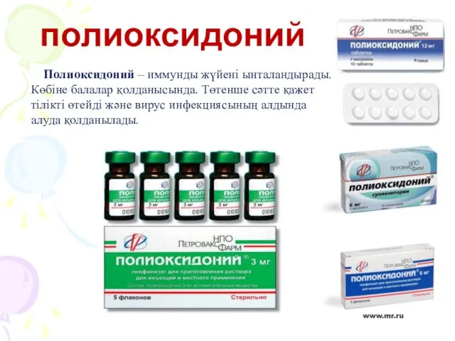 полиоксидоний Полиоксидоний – иммунды жүйені ынталандырады. Көбіне балалар қолданысында. Төтенше сәтте