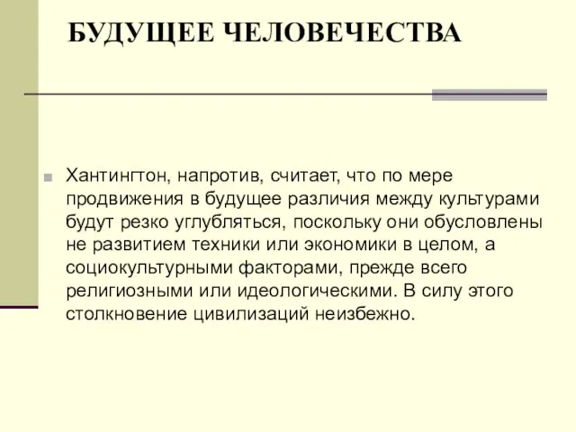 БУДУЩЕЕ ЧЕЛОВЕЧЕСТВА Хантингтон, напротив, считает, что по мере продвижения в будущее