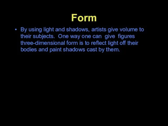 Form By using light and shadows, artists give volume to their