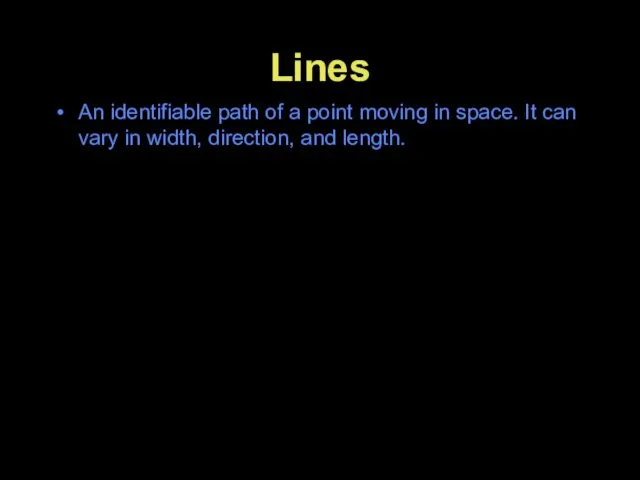 Lines An identifiable path of a point moving in space. It