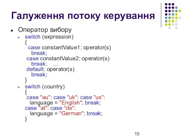 Галуження потоку керування Оператор вибору switch (expression) { case constantValue1: operator(s)