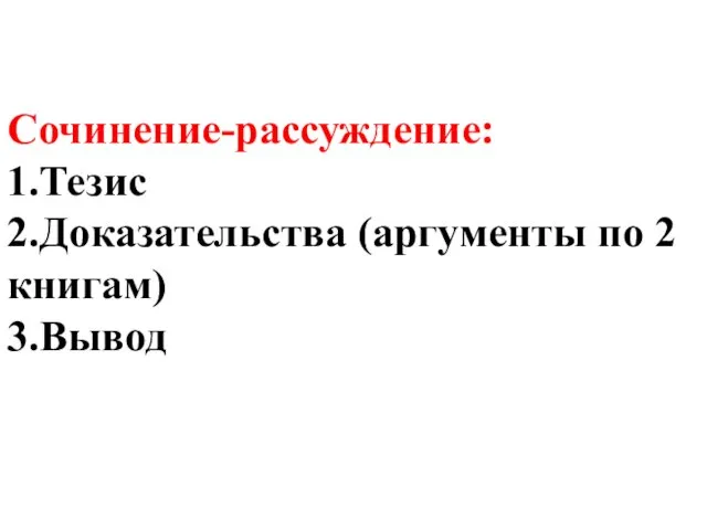 Сочинение-рассуждение: 1.Тезис 2.Доказательства (аргументы по 2 книгам) 3.Вывод