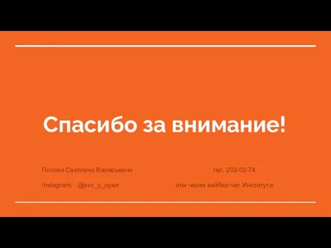 Спасибо за внимание! Попова Светлана Валерьевна тел. 202-02-74 Instagram: @svv_p_open или через вайбер-чат Института