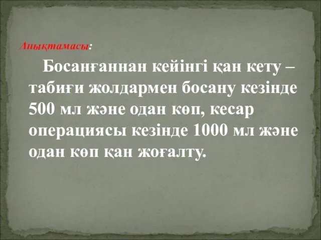 Анықтамасы: Босанғаннан кейінгі қан кету – табиғи жолдармен босану кезінде 500