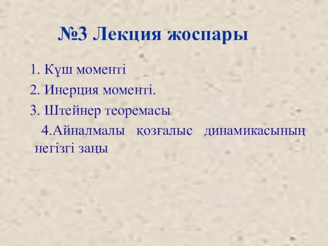 1. Күш моменті 2. Инерция моменті. 3. Штейнер теоремасы 4.Айналмалы қозғалыс