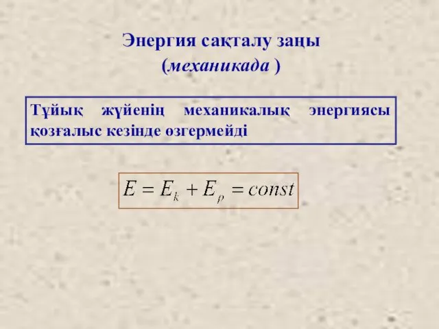 Энергия сақталу заңы (механикада ) Тұйық жүйенің механикалық энергиясы қозғалыс кезінде өзгермейді