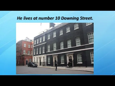 He lives at number 10 Downing Street.