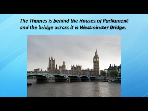 The Thames is behind the Houses of Parliament and the bridge across it is Westminster Bridge.