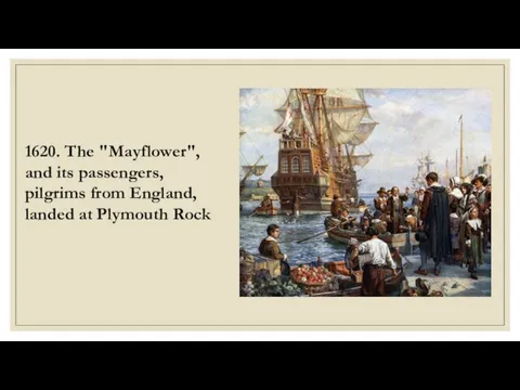 1620. The "Mayflower", and its passengers, pilgrims from England, landed at Plymouth Rock