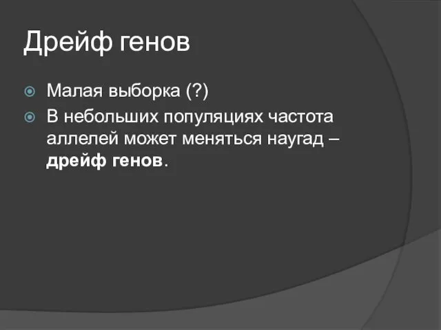 Дрейф генов Малая выборка (?) В небольших популяциях частота аллелей может меняться наугад – дрейф генов.