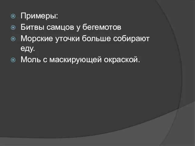 Примеры: Битвы самцов у бегемотов Морские уточки больше собирают еду. Моль с маскирующей окраской.