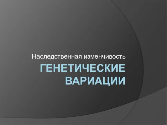 ГЕНЕТИЧЕСКИЕ ВАРИАЦИИ Наследственная изменчивость