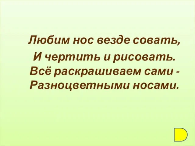 Любим нос везде совать, И чертить и рисовать. Всё раскрашиваем сами - Разноцветными носами.