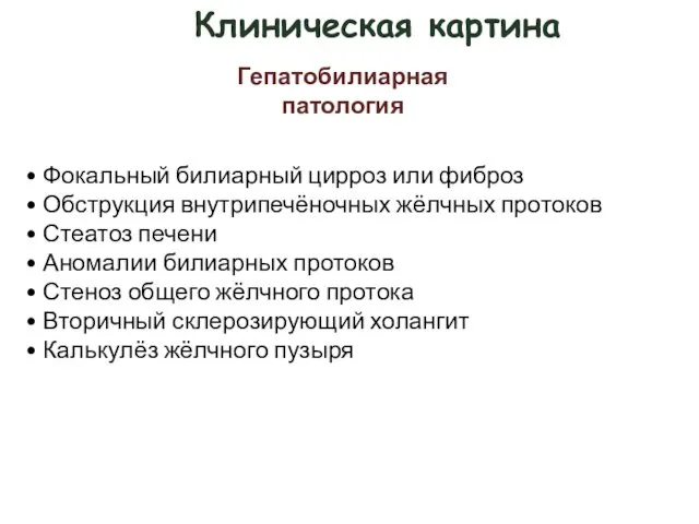 Клиническая картина Гепатобилиарная патология • Фокальный билиарный цирроз или фиброз •