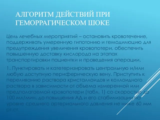 АЛГОРИТМ ДЕЙСТВИЙ ПРИ ГЕМОРРАГИЧЕСКОМ ШОКЕ Цель лечебных мероприятий – остановить кровотечение,