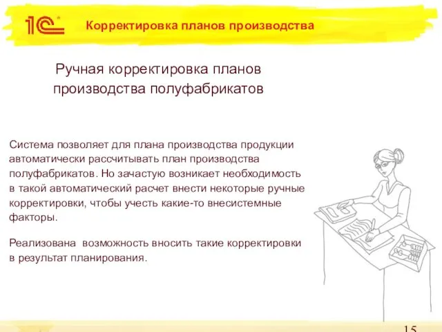 Корректировка планов производства Ручная корректировка планов производства полуфабрикатов Система позволяет для